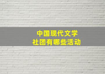 中国现代文学社团有哪些活动