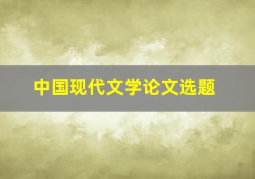 中国现代文学论文选题