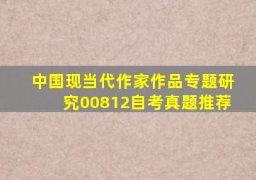 中国现当代作家作品专题研究00812自考真题推荐