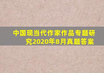 中国现当代作家作品专题研究2020年8月真题答案