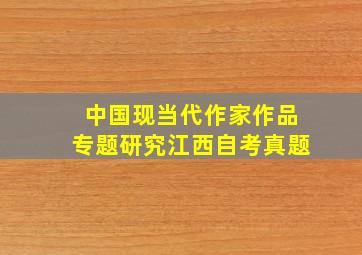 中国现当代作家作品专题研究江西自考真题