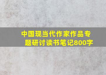 中国现当代作家作品专题研讨读书笔记800字