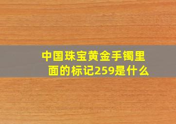 中国珠宝黄金手镯里面的标记259是什么