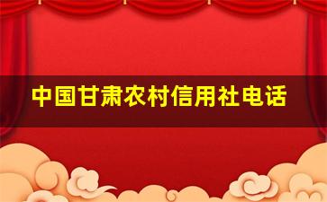 中国甘肃农村信用社电话