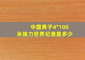 中国男子4*100米接力世界纪录是多少