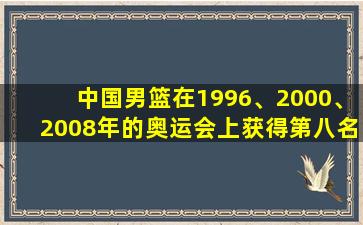 中国男篮在1996、2000、2008年的奥运会上获得第八名