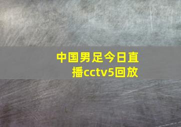 中国男足今日直播cctv5回放