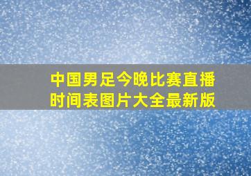 中国男足今晚比赛直播时间表图片大全最新版