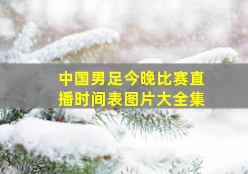 中国男足今晚比赛直播时间表图片大全集