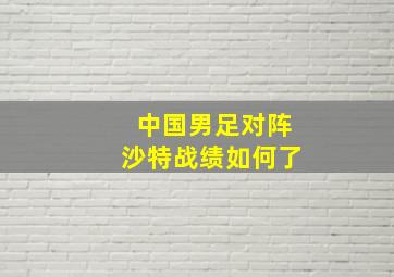 中国男足对阵沙特战绩如何了