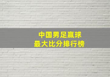 中国男足赢球最大比分排行榜