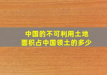 中国的不可利用土地面积占中国领土的多少