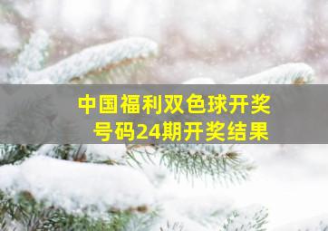 中国福利双色球开奖号码24期开奖结果