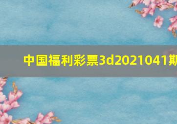 中国福利彩票3d2021041期