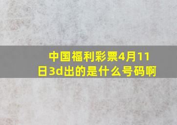 中国福利彩票4月11日3d出的是什么号码啊