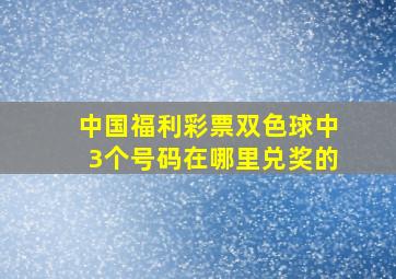 中国福利彩票双色球中3个号码在哪里兑奖的