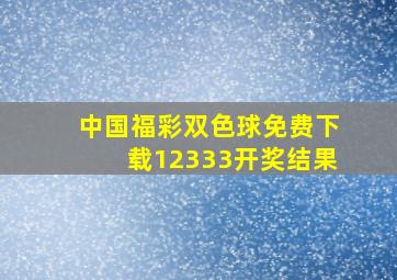 中国福彩双色球免费下载12333开奖结果