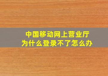 中国移动网上营业厅为什么登录不了怎么办