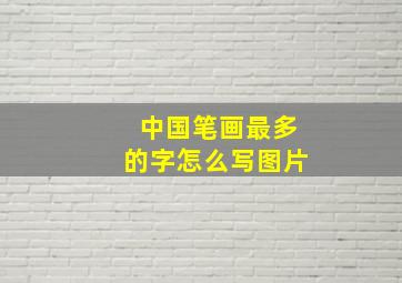 中国笔画最多的字怎么写图片