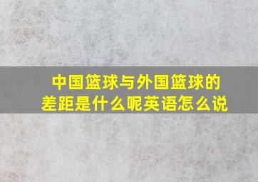 中国篮球与外国篮球的差距是什么呢英语怎么说