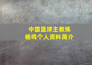 中国篮球主教练杨鸣个人资料简介