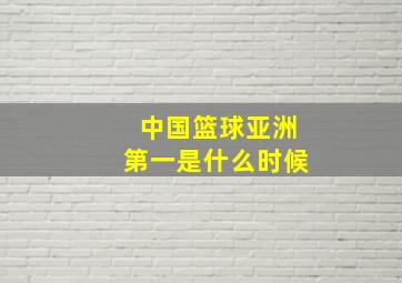 中国篮球亚洲第一是什么时候