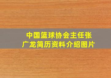 中国篮球协会主任张广龙简历资料介绍图片