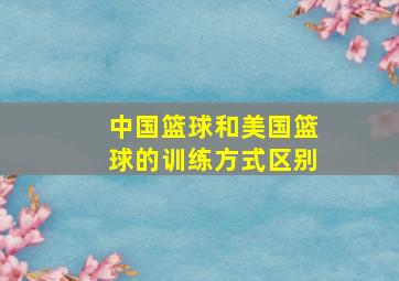 中国篮球和美国篮球的训练方式区别