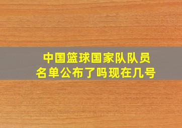 中国篮球国家队队员名单公布了吗现在几号