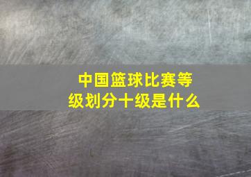 中国篮球比赛等级划分十级是什么