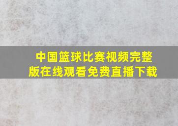 中国篮球比赛视频完整版在线观看免费直播下载