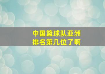 中国篮球队亚洲排名第几位了啊