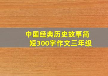 中国经典历史故事简短300字作文三年级