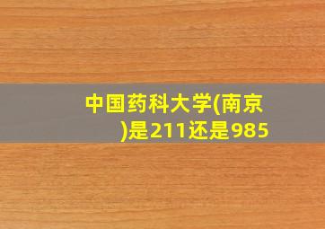 中国药科大学(南京)是211还是985