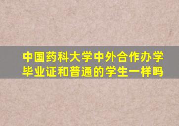 中国药科大学中外合作办学毕业证和普通的学生一样吗