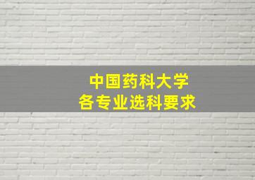 中国药科大学各专业选科要求