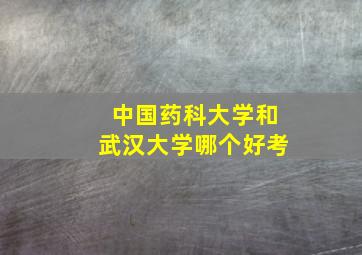 中国药科大学和武汉大学哪个好考