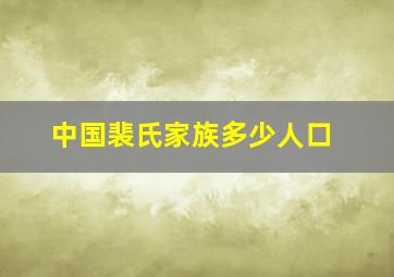 中国裴氏家族多少人口