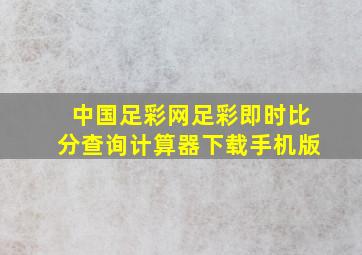 中国足彩网足彩即时比分查询计算器下载手机版