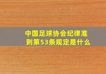 中国足球协会纪律准则第53条规定是什么