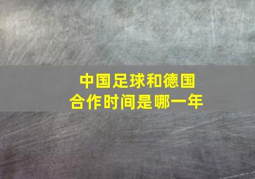 中国足球和德国合作时间是哪一年