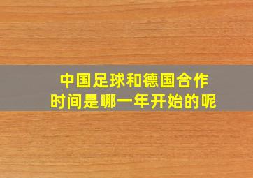 中国足球和德国合作时间是哪一年开始的呢