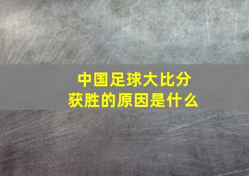 中国足球大比分获胜的原因是什么