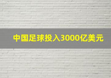 中国足球投入3000亿美元