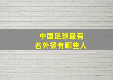 中国足球最有名外援有哪些人