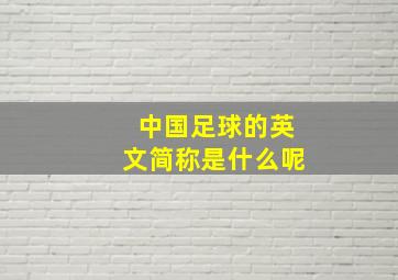 中国足球的英文简称是什么呢