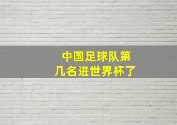 中国足球队第几名进世界杯了