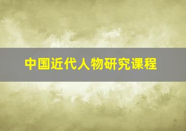 中国近代人物研究课程