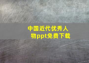 中国近代优秀人物ppt免费下载