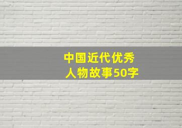 中国近代优秀人物故事50字